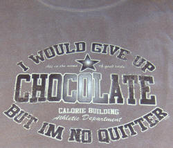 "I would give up chocolate but I'm no quitter" T-shirt